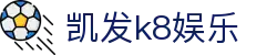 凯发k8娱乐|凯发注册账号 - (中国)蚌埠凯发k8娱乐集团股份有限公司欢迎您